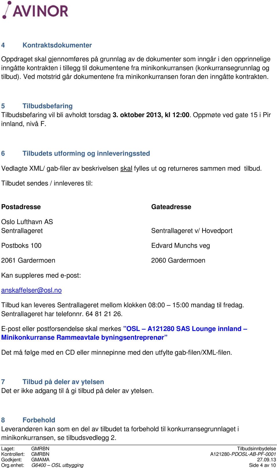 Oppmøte ved gate 15 i Pir innland, nivå F. 6 Tilbudets utforming og innleveringssted Vedlagte XML/ gab-filer av beskrivelsen skal fylles ut og returneres sammen med tilbud.