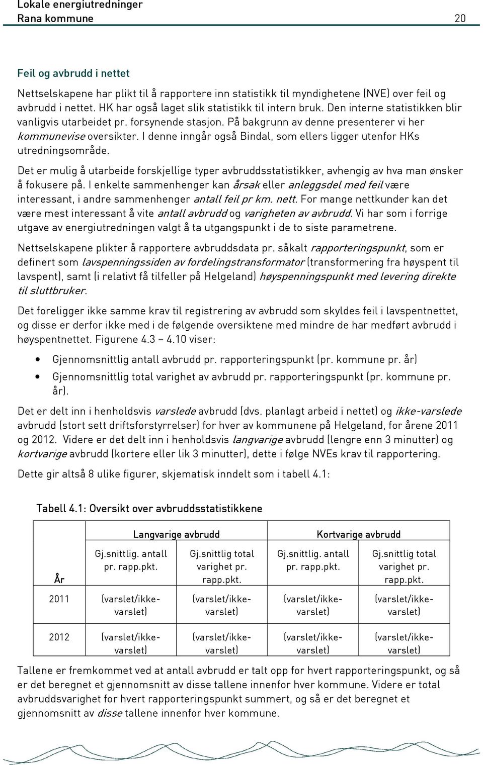 I denne inngår også Bindal, som ellers ligger utenfor HKs utredningsområde. Det er mulig å utarbeide forskjellige typer avbruddsstatistikker, avhengig av hva man ønsker å fokusere på.