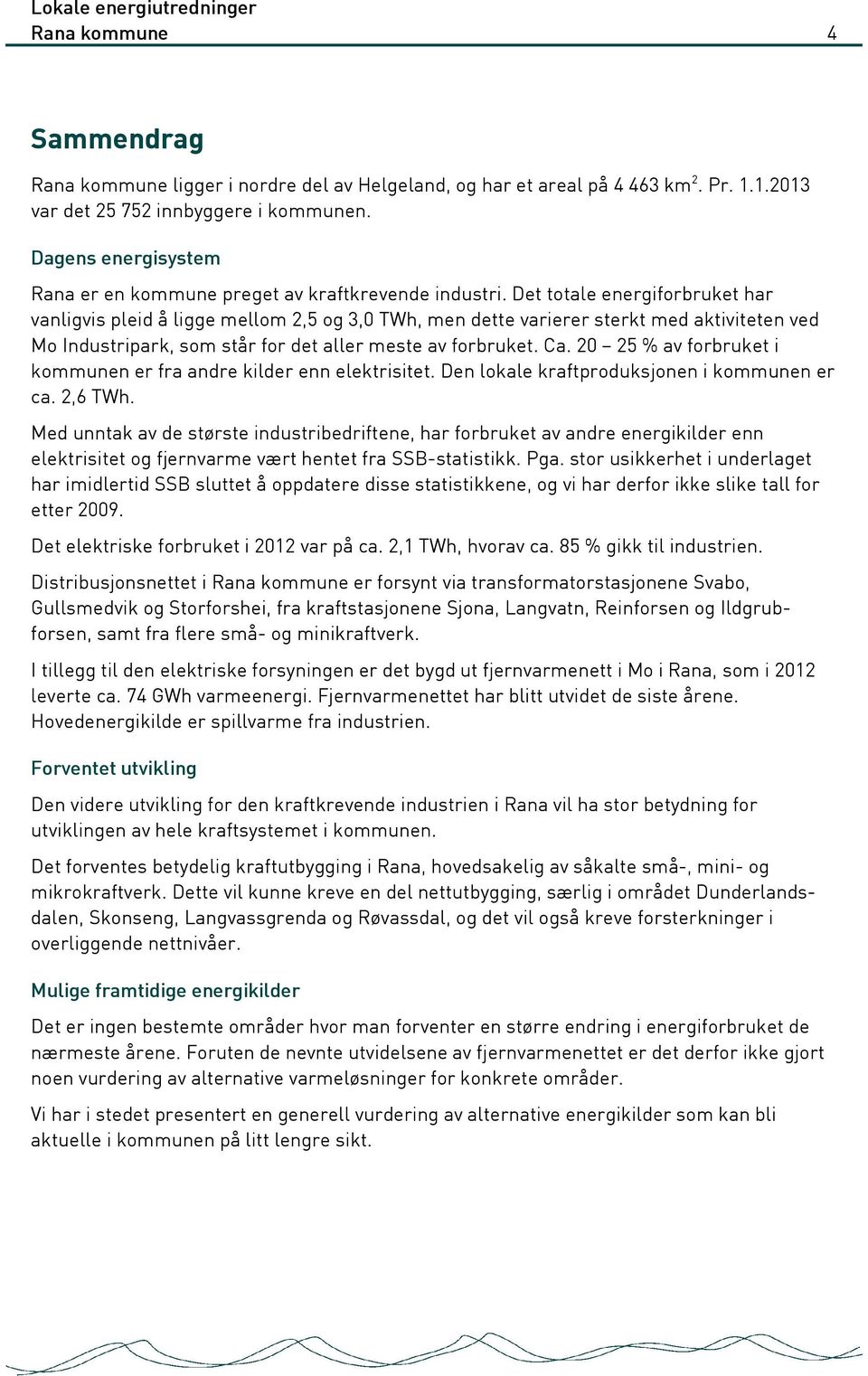 Det totale energiforbruket har vanligvis pleid å ligge mellom 2,5 og 3,0 TWh, men dette varierer sterkt med aktiviteten ved Mo Industripark, som står for det aller meste av forbruket. Ca.