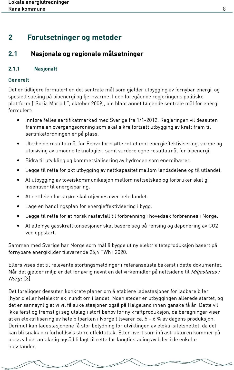 I den foregående regjeringens politiske plattform ( Soria Moria II, oktober 2009), ble blant annet følgende sentrale mål for energi formulert: Innføre felles sertifikatmarked med Sverige fra 1/1-2012.