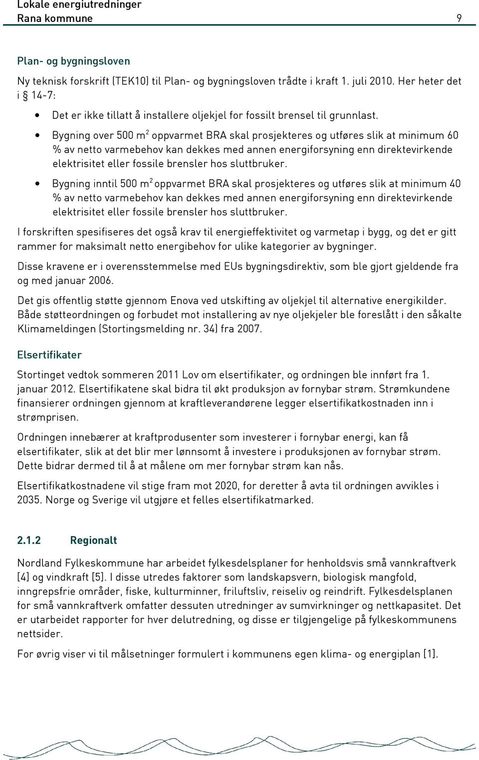 Bygning over 500 m 2 oppvarmet BRA skal prosjekteres og utføres slik at minimum 60 % av netto varmebehov kan dekkes med annen energiforsyning enn direktevirkende elektrisitet eller fossile brensler