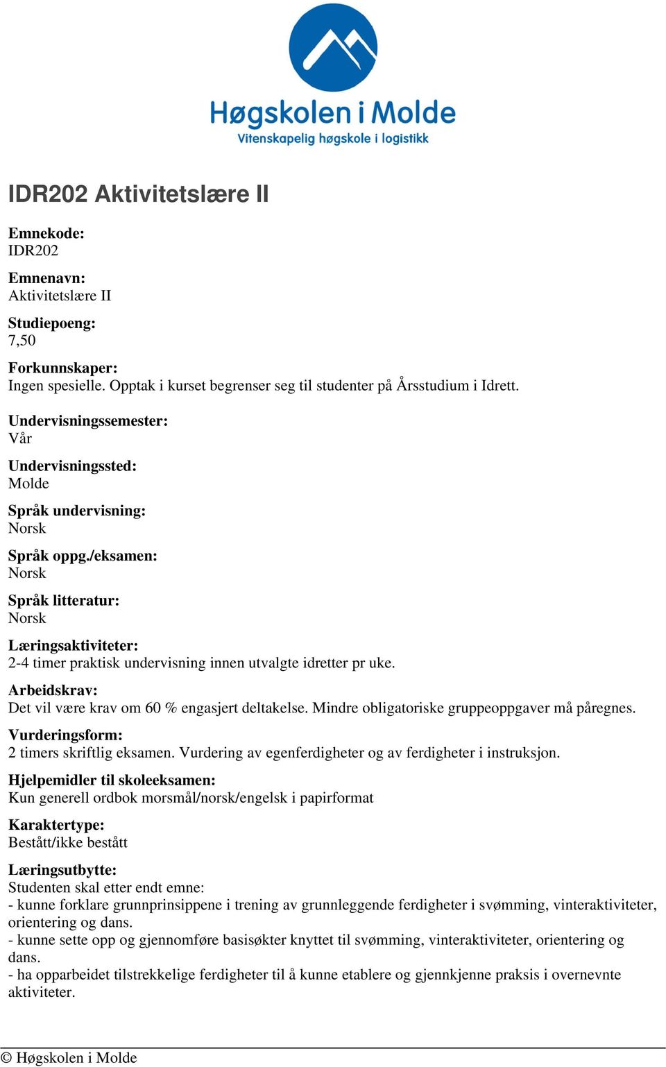 Arbeidskrav: Det vil være krav om 60 % engasjert deltakelse. Mindre obligatoriske gruppeoppgaver må påregnes. Vurderingsform: 2 timers skriftlig eksamen.