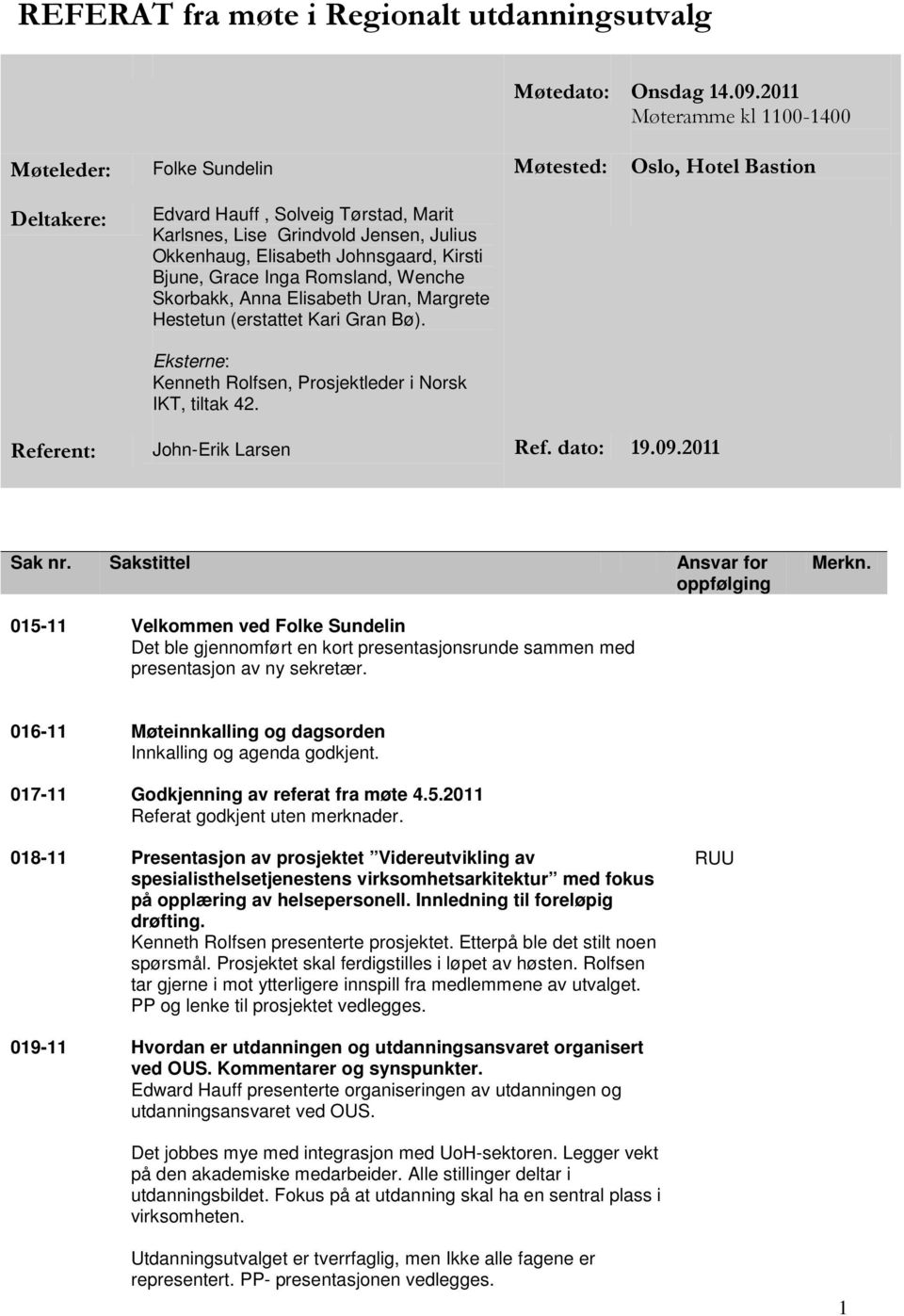 Johnsgaard, Kirsti Bjune, Grace Inga Romsland, Wenche Skorbakk, Anna Elisabeth Uran, Margrete Hestetun (erstattet Kari Gran Bø). Eksterne: Kenneth Rolfsen, Prosjektleder i Norsk IKT, tiltak 42.