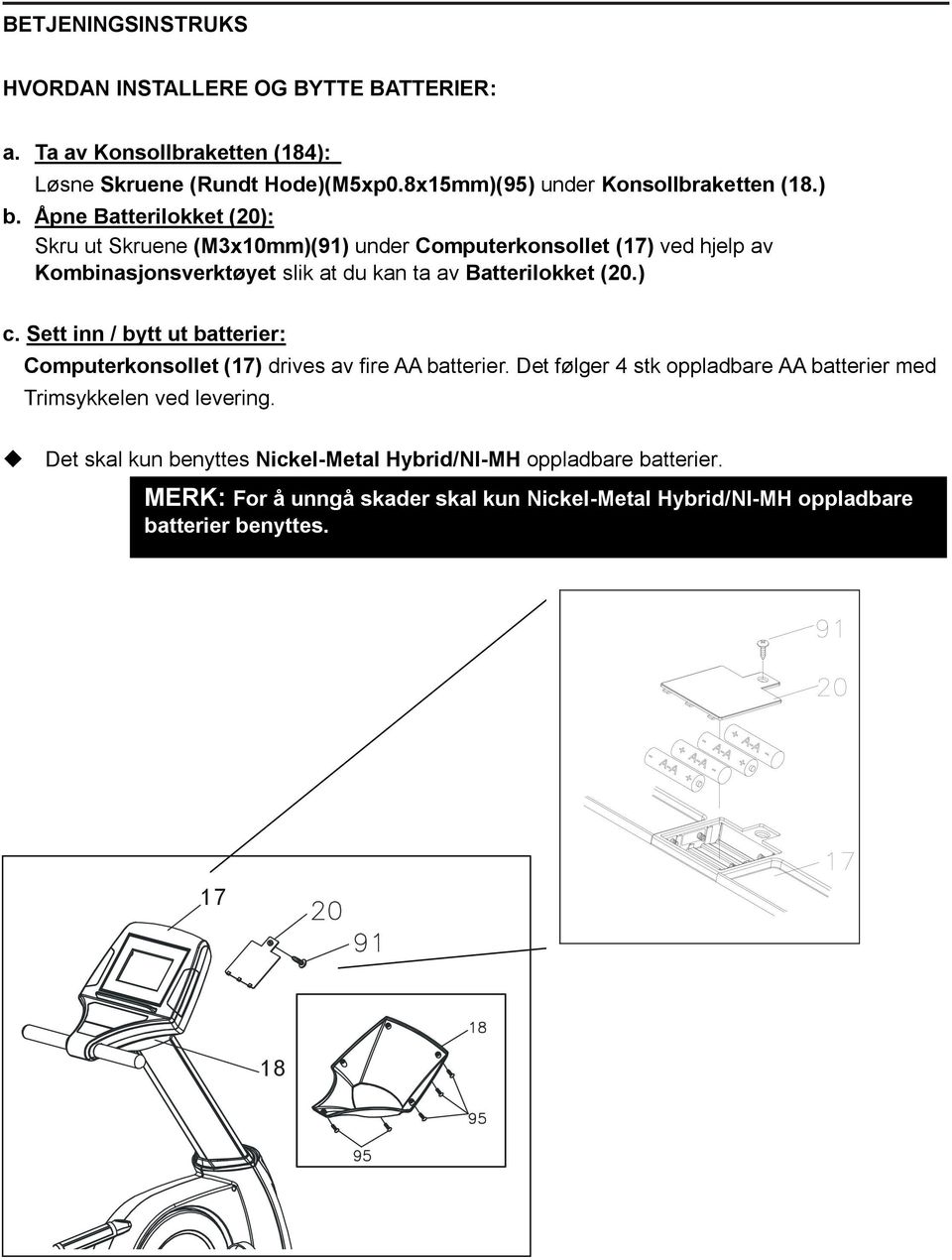 ) c. Sett inn / bytt ut batterier: Computerkonsollet (17) drives av fire AA batterier. Det følger 4 stk oppladbare AA batterier med Trimsykkelen ved levering.