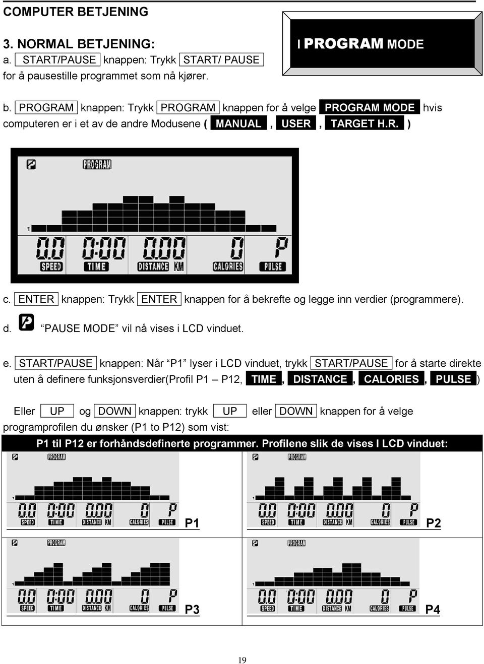 ENTER knappen: Trykk ENTER knappen for å bekrefte og legge inn verdier (programmere). d. PAUSE MODE vil nå vises i LCD vinduet. e.