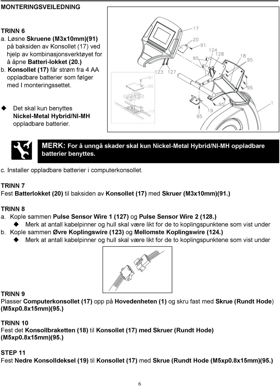 MERK: For å unngå skader skal kun Nickel-Metal Hybrid/NI-MH oppladbare batterier benyttes. c. Installer oppladbare batterier i computerkonsollet.