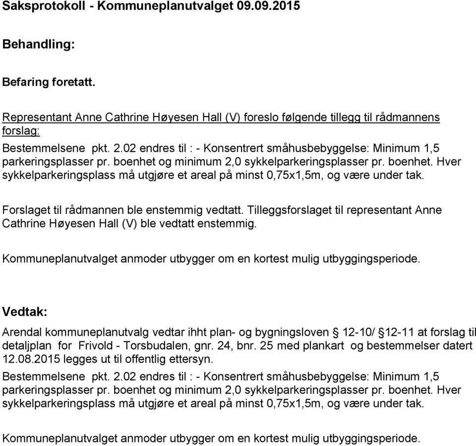 Forslaget til rådmannen ble enstemmig vedtatt. Tilleggsforslaget til representant Anne Cathrine Høyesen Hall (V) ble vedtatt enstemmig.