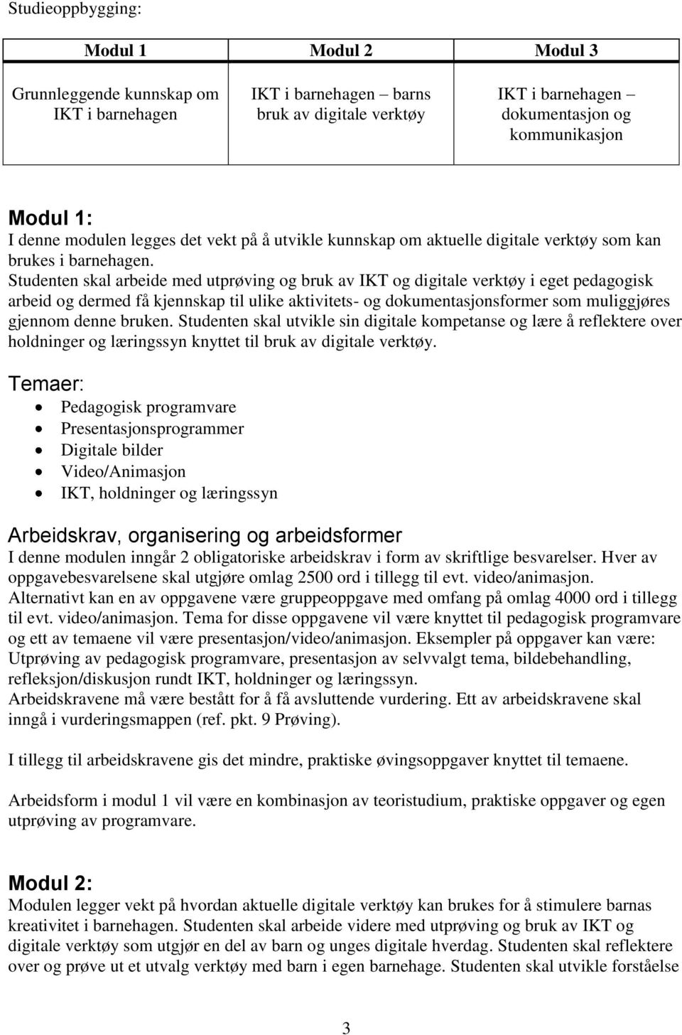 Studenten skal arbeide med utprøving og bruk av IKT og digitale verktøy i eget pedagogisk arbeid og dermed få kjennskap til ulike aktivitets- og dokumentasjonsformer som muliggjøres gjennom denne