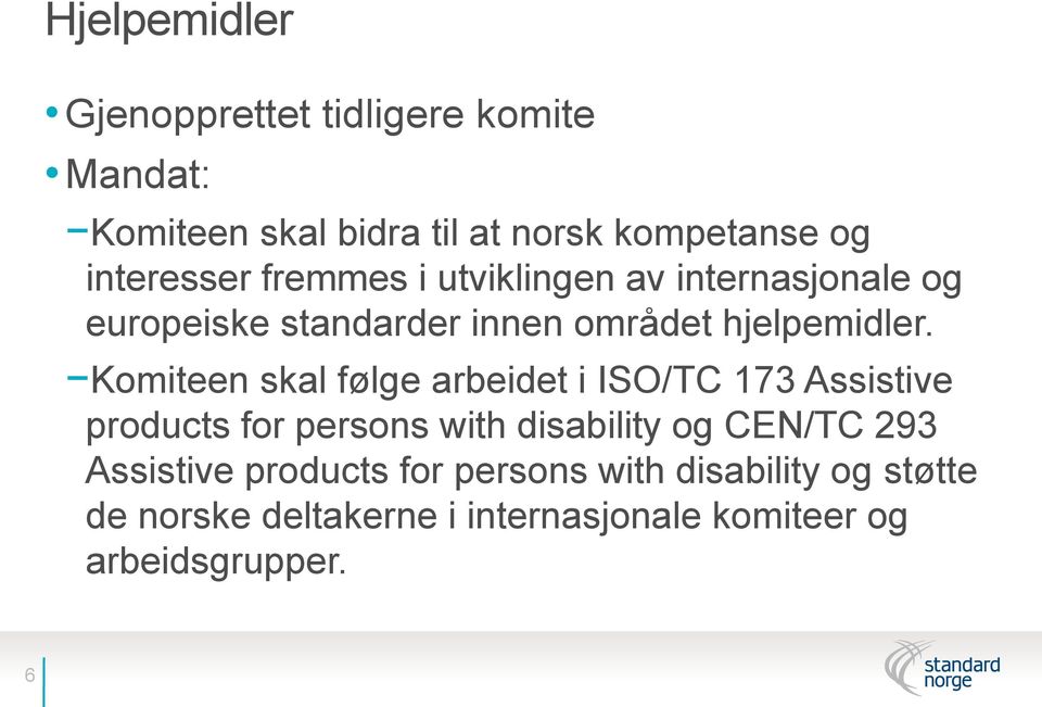 Komiteen skal følge arbeidet i ISO/TC 173 Assistive products for persons with disability og CEN/TC 293