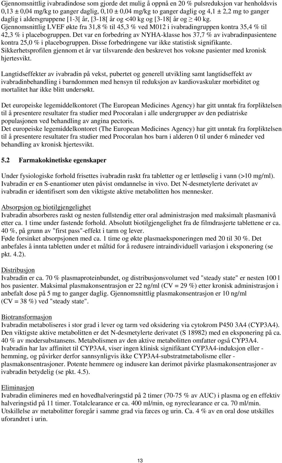 Det var en forbedring av NYHA-klasse hos 37,7 % av ivabradinpasientene kontra 25,0 % i placebogruppen. Disse forbedringene var ikke statistisk signifikante.