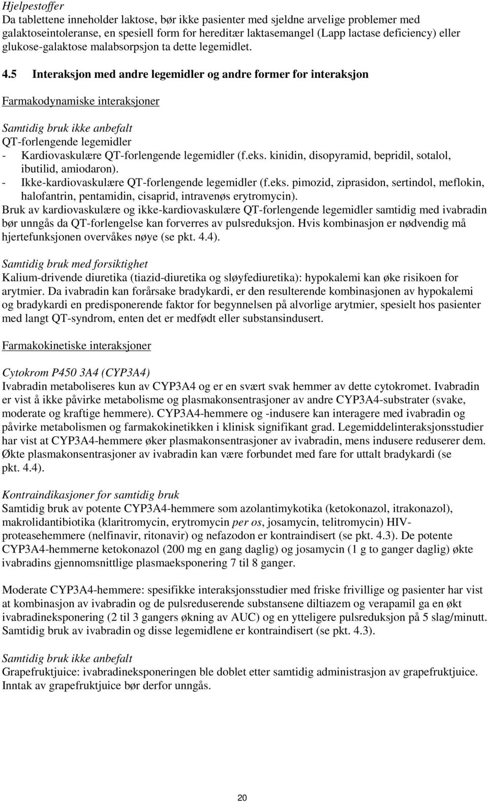 5 Interaksjon med andre legemidler og andre former for interaksjon Farmakodynamiske interaksjoner Samtidig bruk ikke anbefalt QT-forlengende legemidler - Kardiovaskulære QT-forlengende legemidler (f.