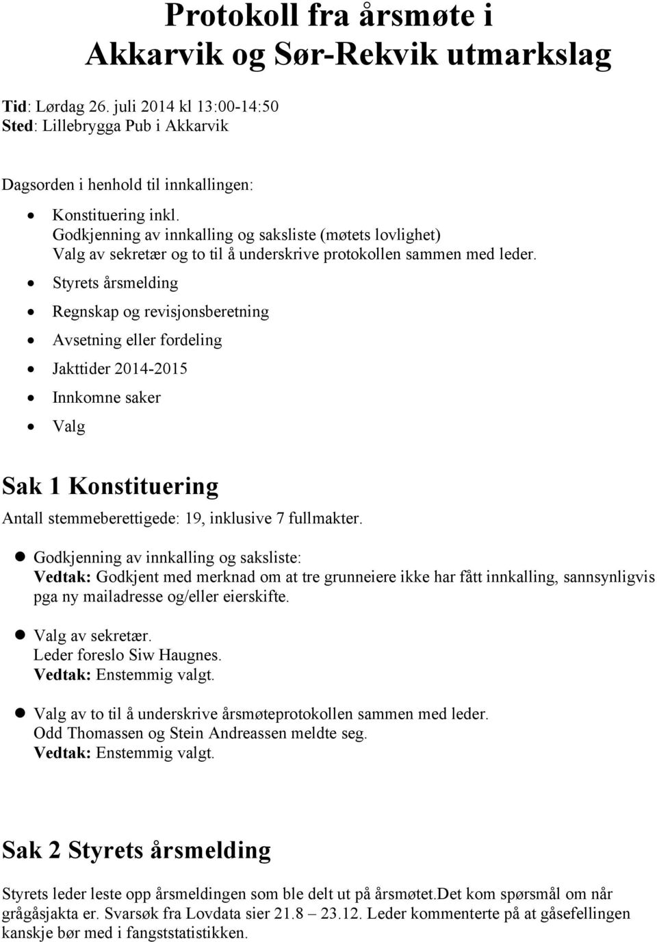 Styrets årsmelding Regnskap og revisjonsberetning Avsetning eller fordeling Jakttider 2014-2015 Innkomne saker Valg Sak 1 Konstituering Antall stemmeberettigede: 19, inklusive 7 fullmakter.