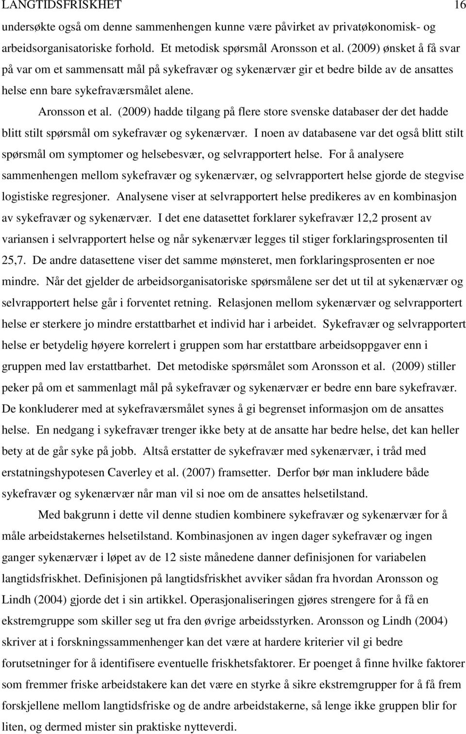 (2009) hadde tilgang på flere store svenske databaser der det hadde blitt stilt spørsmål om sykefravær og sykenærvær.