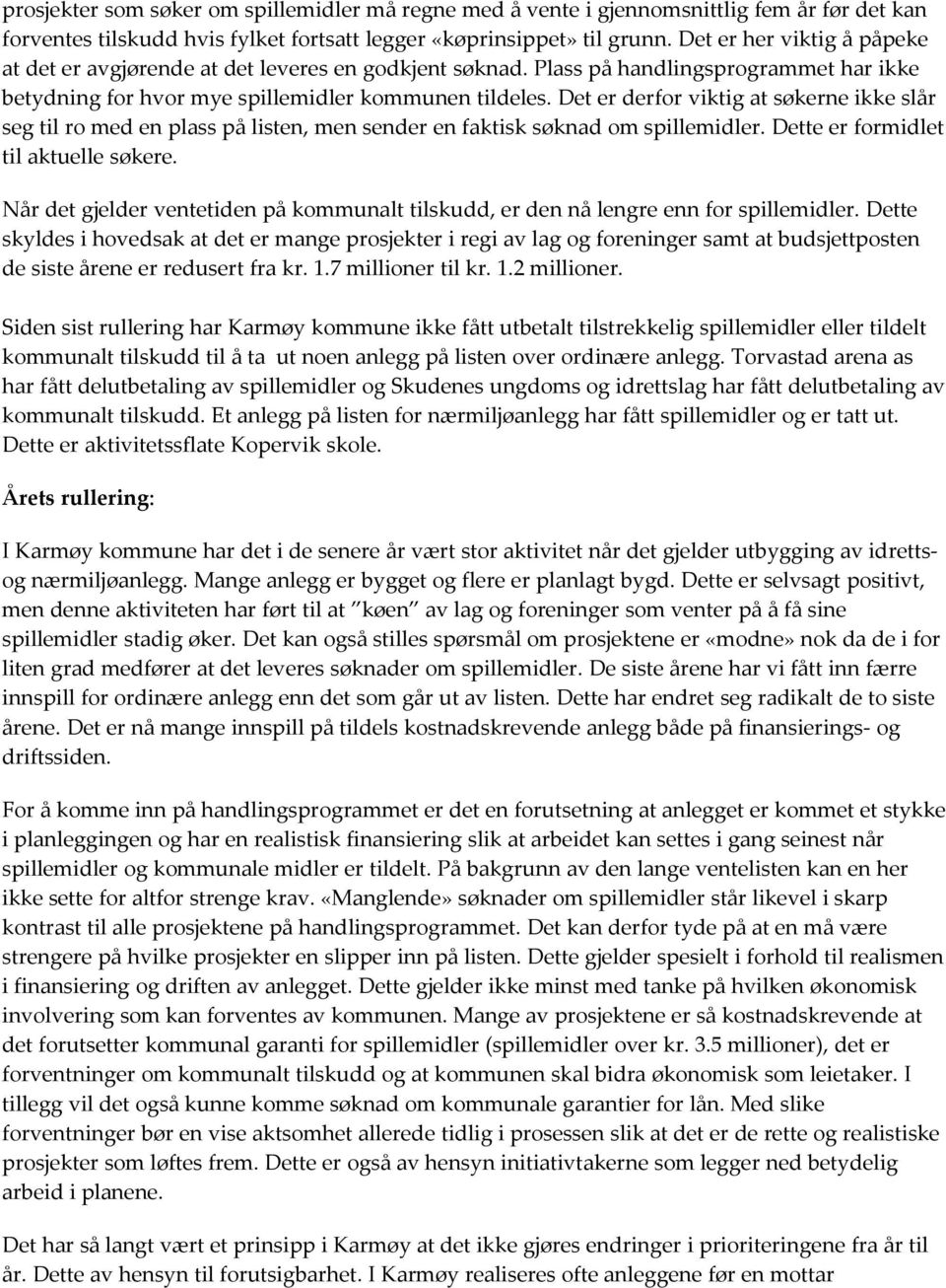 Det er derfor viktig at søkerne ikke slår seg til ro med en plass på listen, men sender en faktisk søknad om spillemidler. Dette er formidlet til aktuelle søkere.