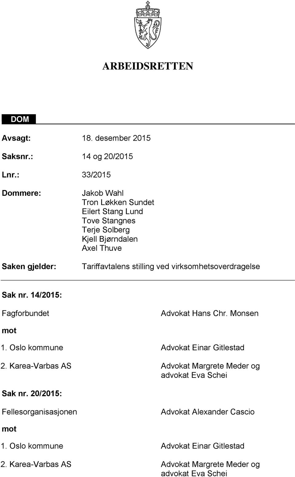Tariffavtalens stilling ved virksomhetsoverdragelse Sak nr. 14/2015: Fagforbundet Advokat Hans Chr. Monsen mot 1. Oslo kommune 2.