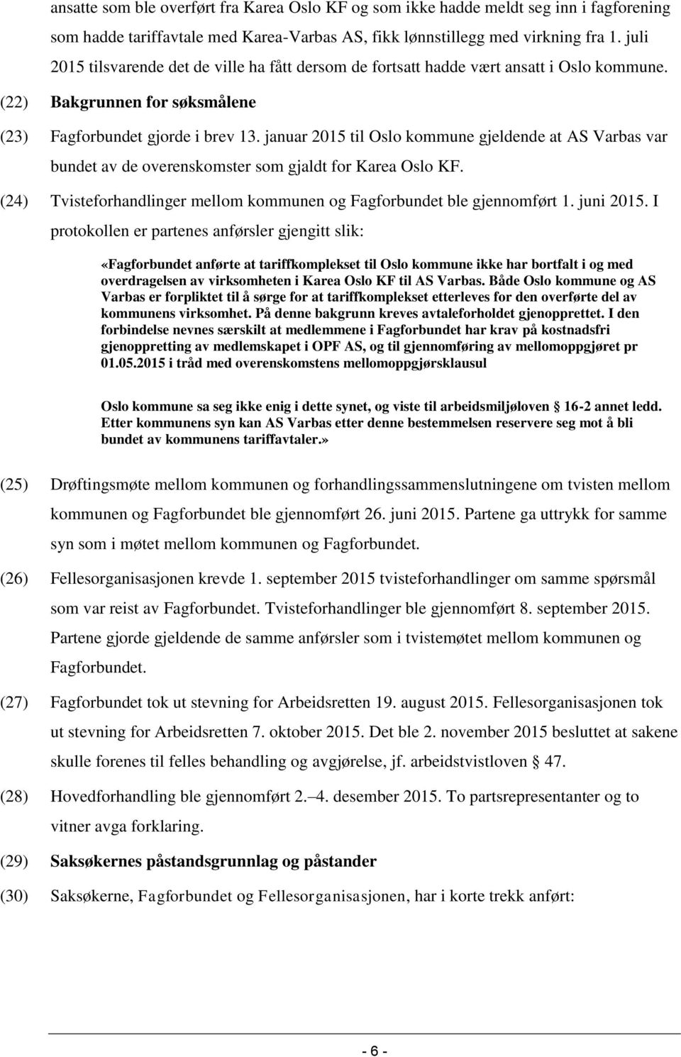 januar 2015 til Oslo kommune gjeldende at AS Varbas var bundet av de overenskomster som gjaldt for Karea Oslo KF. (24) Tvisteforhandlinger mellom kommunen og Fagforbundet ble gjennomført 1. juni 2015.