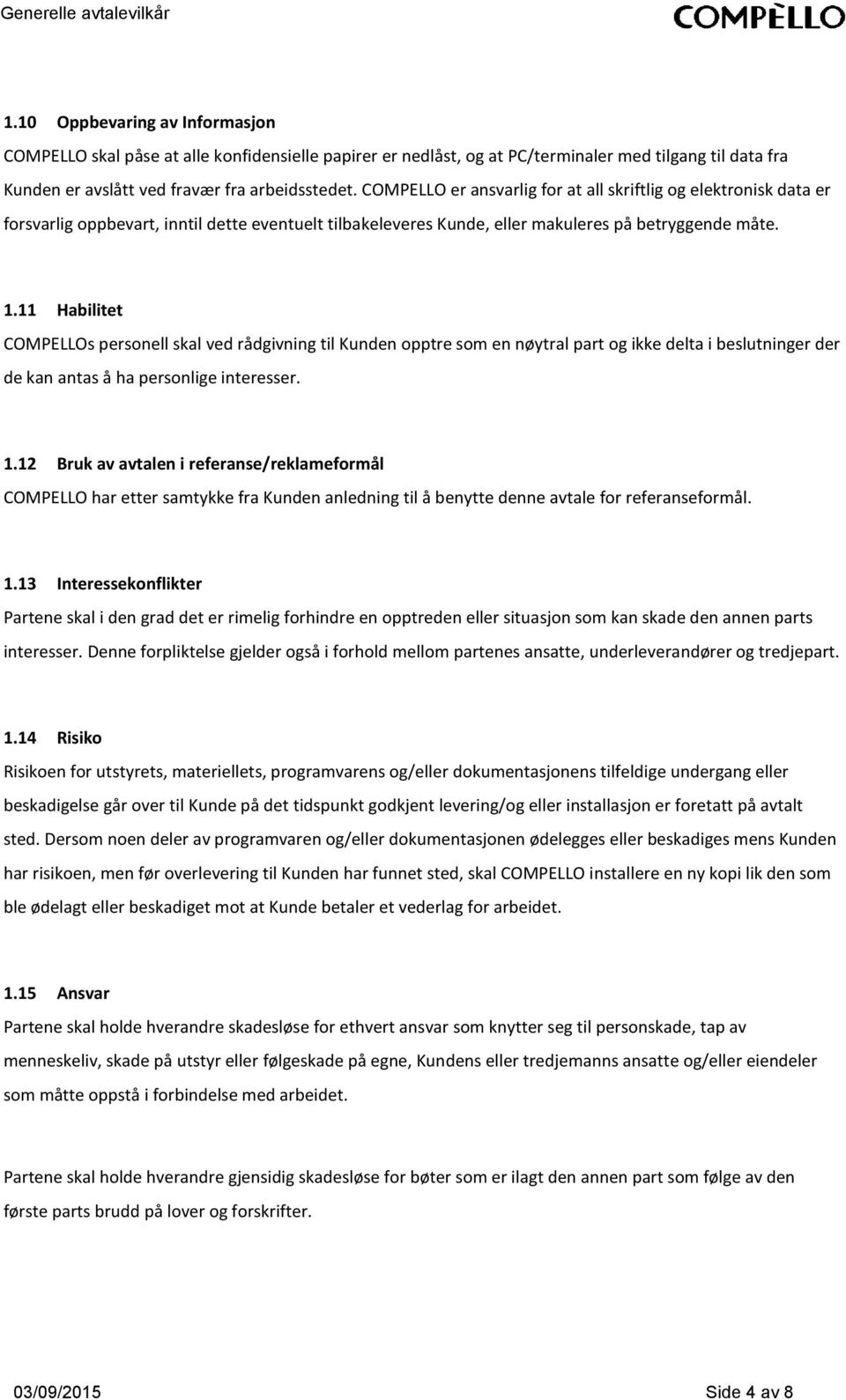 11 Habilitet COMPELLOs personell skal ved rådgivning til Kunden opptre som en nøytral part og ikke delta i beslutninger der de kan antas å ha personlige interesser. 1.