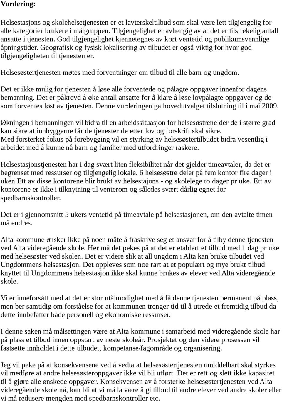 Geografisk og fysisk lokalisering av tilbudet er også viktig for hvor god tilgjengeligheten til tjenesten er. Helsesøstertjenesten møtes med forventninger om tilbud til alle barn og ungdom.