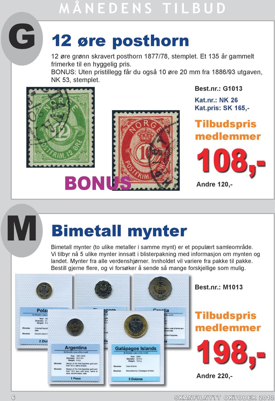 : G1013 BONUS Kat.nr.: NK 26 SK 165,- Tilbudspris medlemmer 108,- Andre 120,- M Bimetall mynter Bimetall mynter (to ulike metaller i samme mynt) er et populært samleområde.