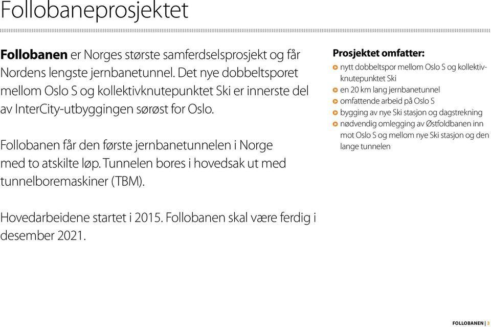 Follobanen får den første jernbanetunnelen i Norge med to atskilte løp. Tunnelen bores i hovedsak ut med tunnelboremaskiner (TBM).