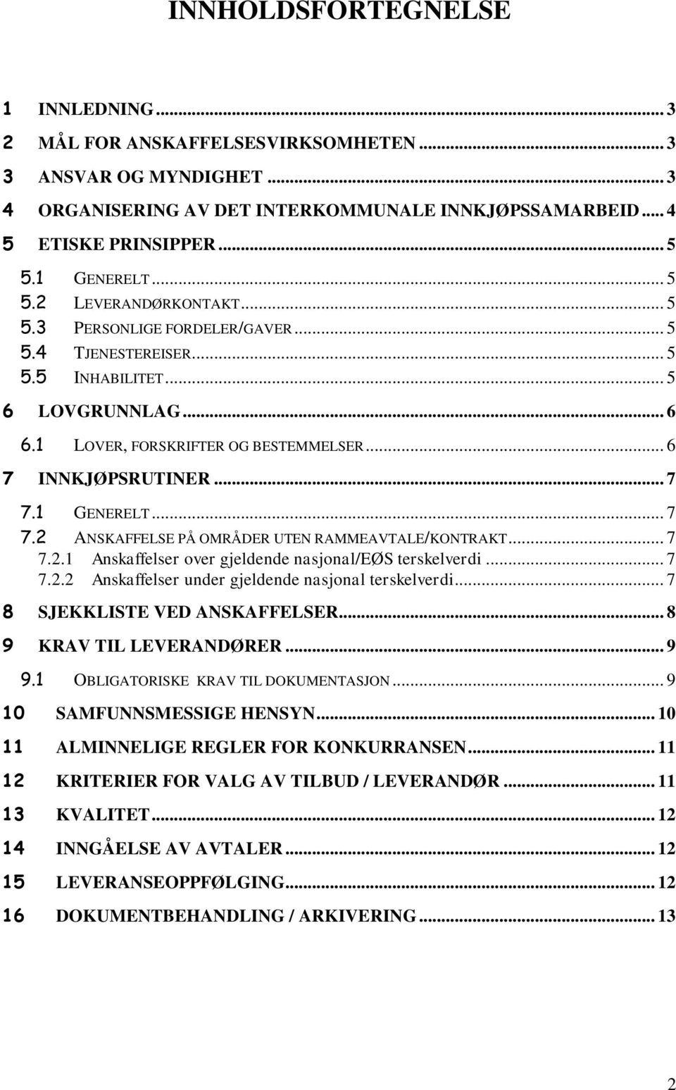 .. 6 7 INNKJØPSRUTINER... 7 7.1 GENERELT... 7 7.2 ANSKAFFELSE PÅ OMRÅDER UTEN RAMMEAVTALE/KONTRAKT... 7 7.2.1 Anskaffelser over gjeldende nasjonal/eøs terskelverdi... 7 7.2.2 Anskaffelser under gjeldende nasjonal terskelverdi.