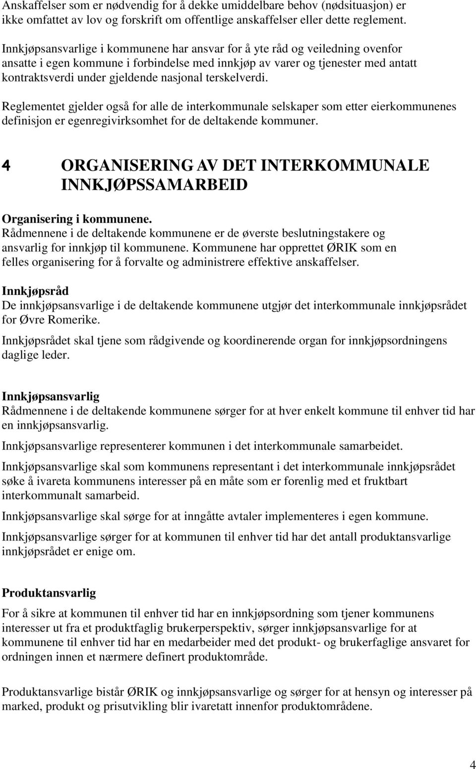 terskelverdi. Reglementet gjelder også for alle de interkommunale selskaper som etter eierkommunenes definisjon er egenregivirksomhet for de deltakende kommuner.