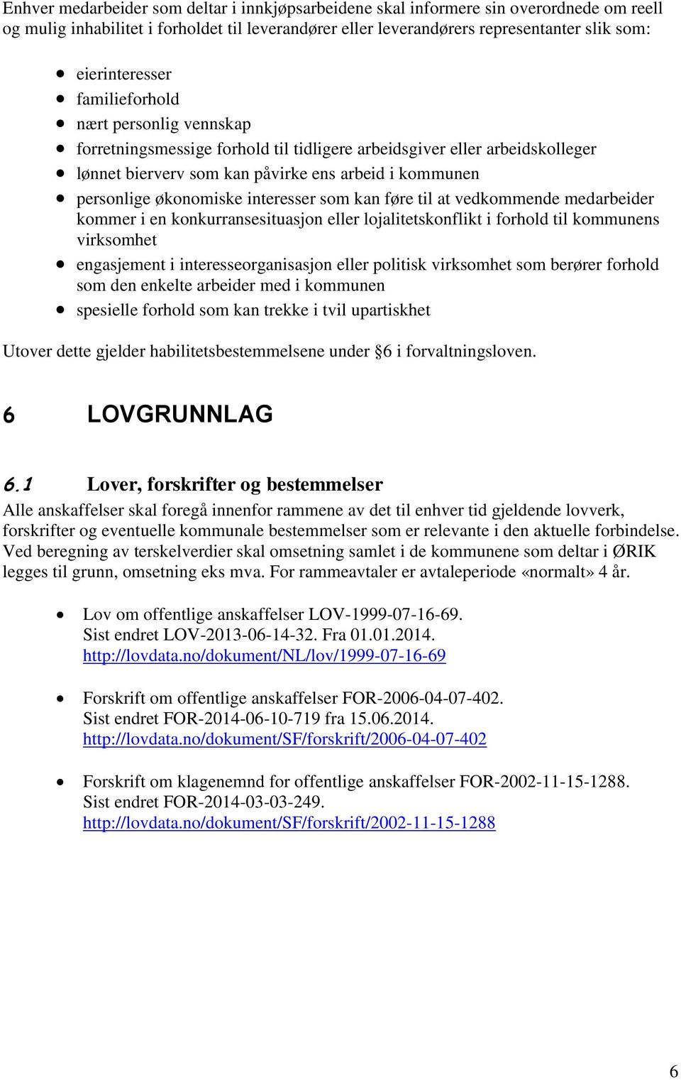 interesser som kan føre til at vedkommende medarbeider kommer i en konkurransesituasjon eller lojalitetskonflikt i forhold til kommunens virksomhet engasjement i interesseorganisasjon eller politisk