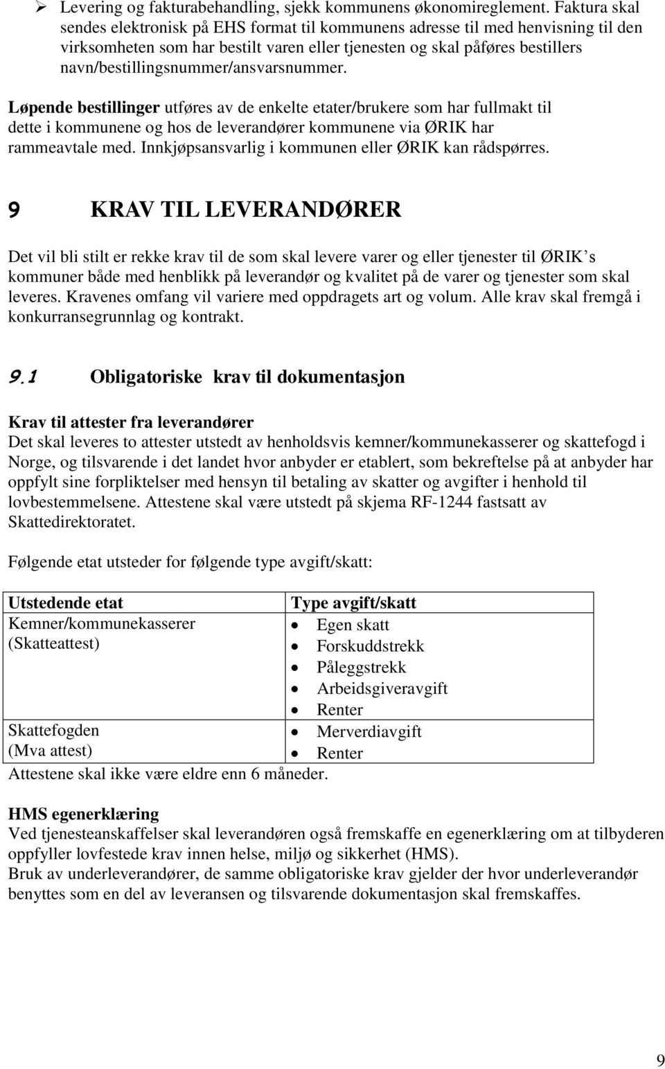 navn/bestillingsnummer/ansvarsnummer. Løpende bestillinger utføres av de enkelte etater/brukere som har fullmakt til dette i kommunene og hos de leverandører kommunene via ØRIK har rammeavtale med.