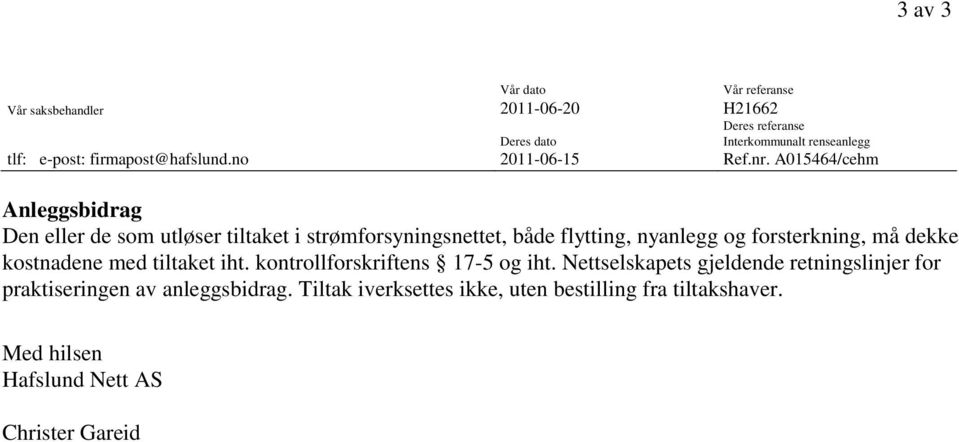 A015464/cehm Anleggsbidrag Den eller de som utløser tiltaket i strømforsyningsnettet, både flytting, nyanlegg og forsterkning, må dekke