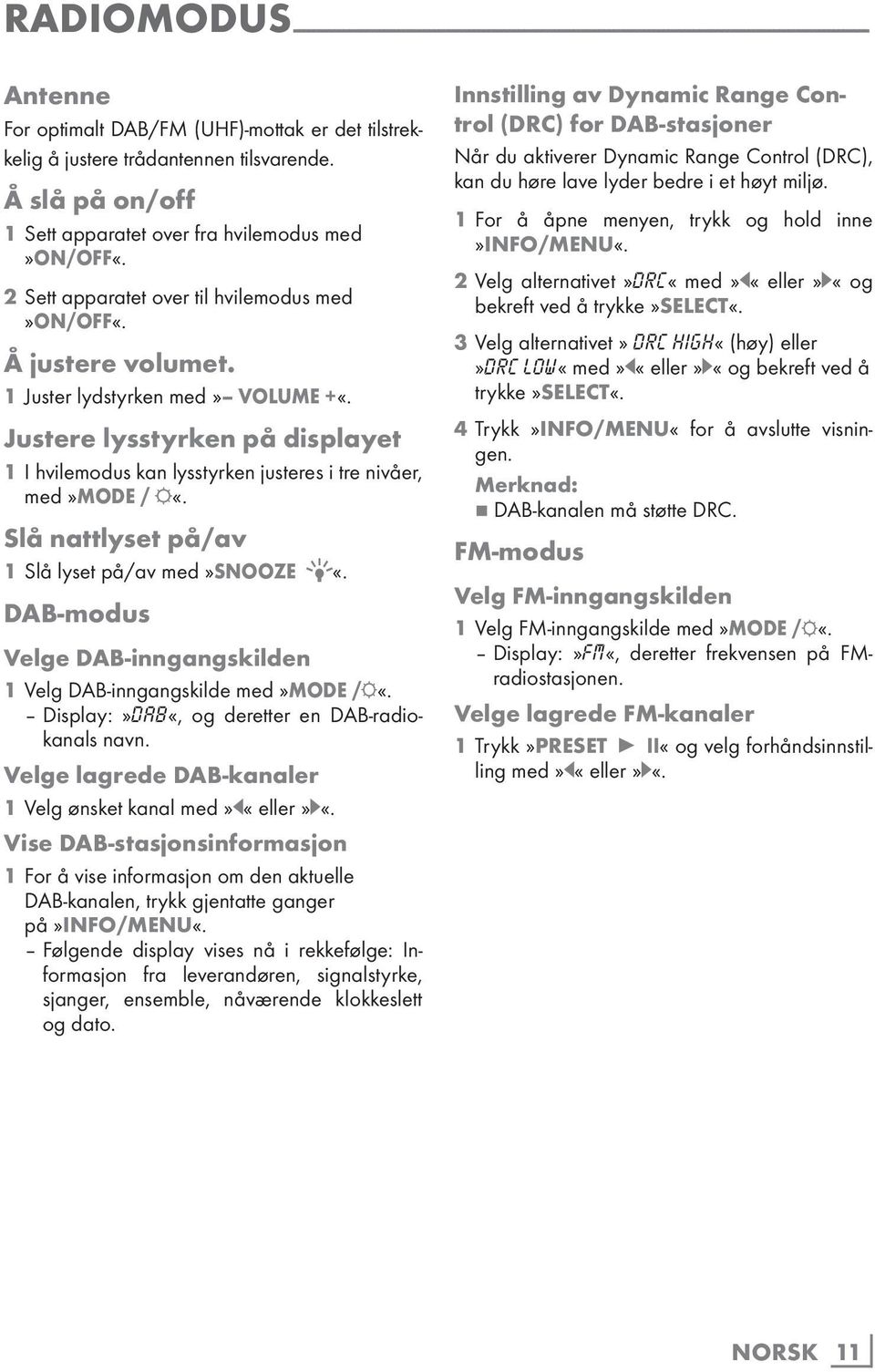 Justere lysstyrken på displayet 1 I hvilemodus kan lysstyrken justeres i tre nivåer, med»mode / R«. Slå nattlyset på/av 1 Slå lyset på/av med»snooze R«.