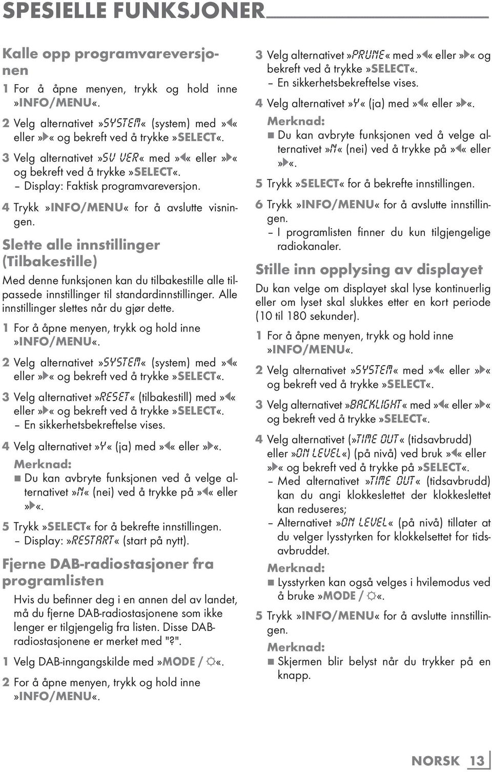 Slette alle innstillinger (Tilbakestille) Med denne funksjonen kan du tilbakestille alle tilpassede innstillinger til standardinnstillinger. Alle innstillinger slettes når du gjør dette.