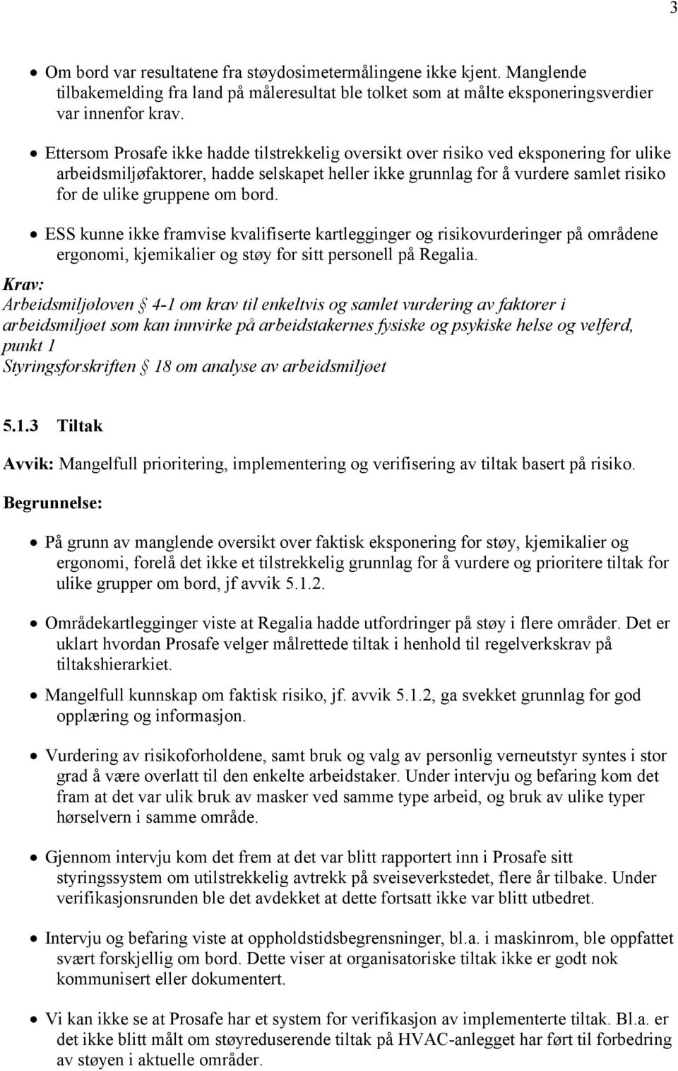 om bord. ESS kunne ikke framvise kvalifiserte kartlegginger og risikovurderinger på områdene ergonomi, kjemikalier og støy for sitt personell på Regalia.