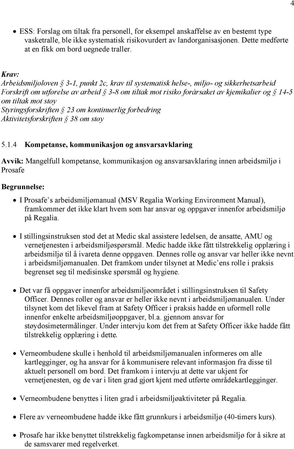 Arbeidsmiljøloven 3-1, punkt 2c, krav til systematisk helse-, miljø- og sikkerhetsarbeid Forskrift om utførelse av arbeid 3-8 om tiltak mot risiko forårsaket av kjemikalier og 14-5 om tiltak mot støy