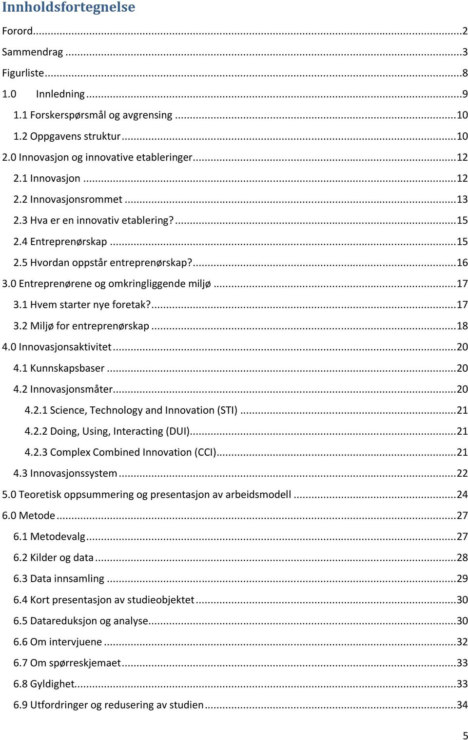 0 Entreprenørene og omkringliggende miljø... 17 3.1 Hvem starter nye foretak?... 17 3.2 Miljø for entreprenørskap... 18 4.0 Innovasjonsaktivitet... 20 4.1 Kunnskapsbaser... 20 4.2 Innovasjonsmåter.