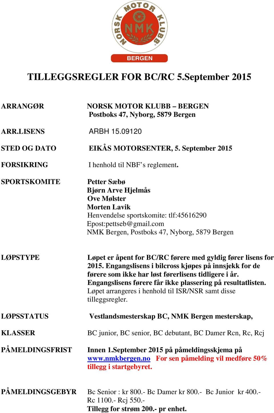 com NMK Bergen, Postboks 47, Nyborg, 5879 Bergen LØPSTYPE LØPSSTATUS KLASSER PÅMELDINGSFRIST Løpet er åpent for BC/RC førere med gyldig fører lisens for 2015.