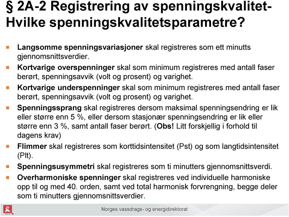 Kortvarige underspenninger skal som minimum registreres med antall faser berørt, spenningsavvik (volt og prosent) og varighet.