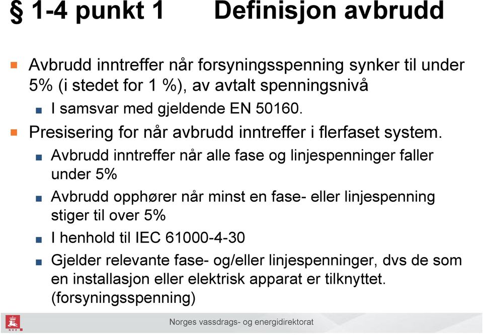 Avbrudd inntreffer når alle fase og linjespenninger faller under 5% Avbrudd opphører når minst en fase- eller linjespenning stiger til