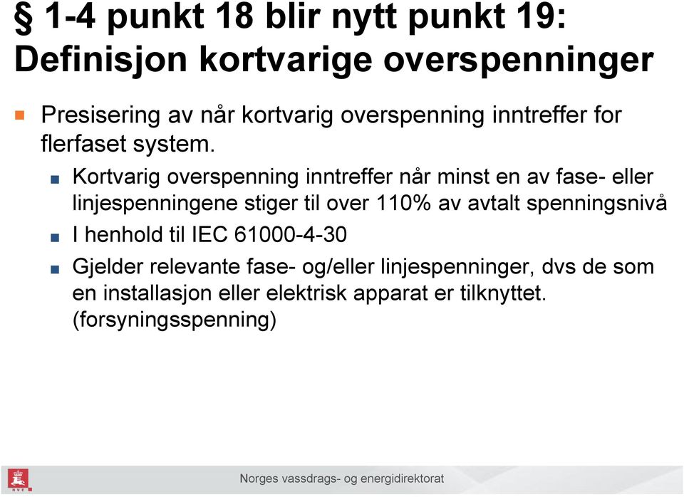 Kortvarig overspenning inntreffer når minst en av fase- eller linjespenningene stiger til over 110% av