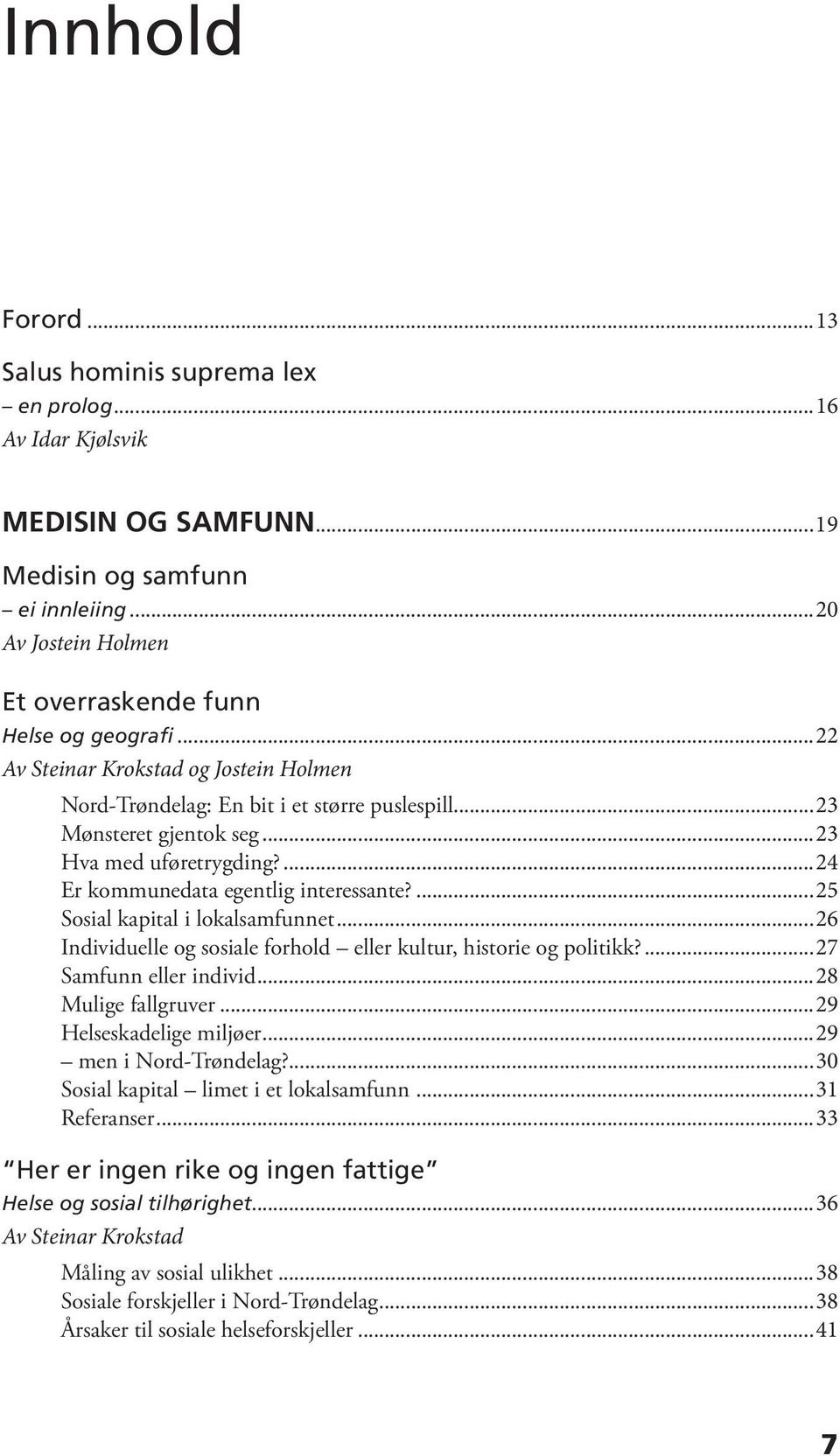 ...25 Sosial kapital i lokalsamfunnet...26 Individuelle og sosiale forhold eller kultur, historie og politikk?...27 Samfunn eller individ...28 Mulige fallgruver...29 Helseskadelige miljøer.