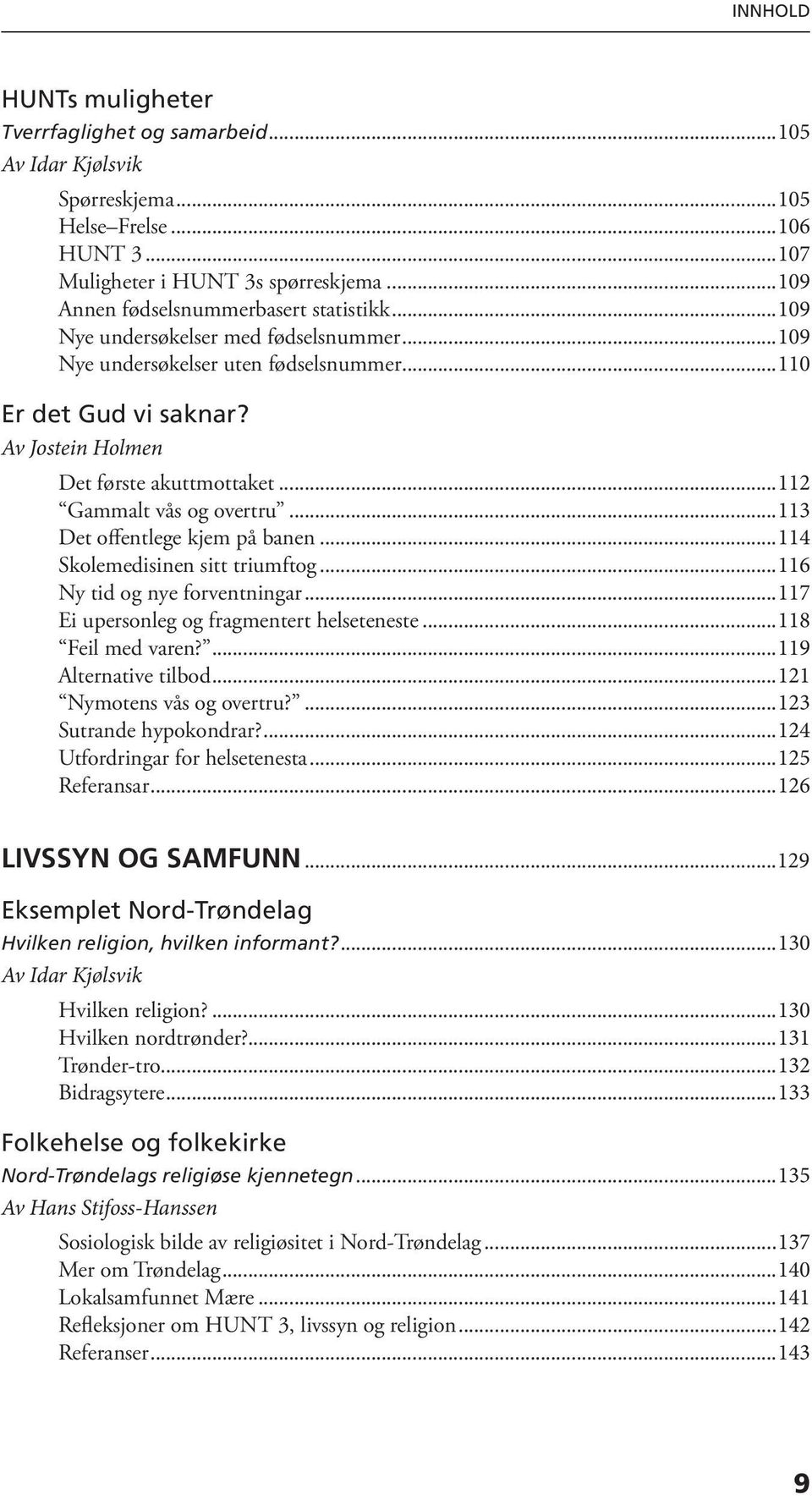 ..114 Skolemedisinen sitt triumftog...116 Ny tid og nye forventningar...117 Ei upersonleg og fragmentert helseteneste...118 Feil med varen?...119 Alternative tilbod...121 Nymotens vås og overtru?