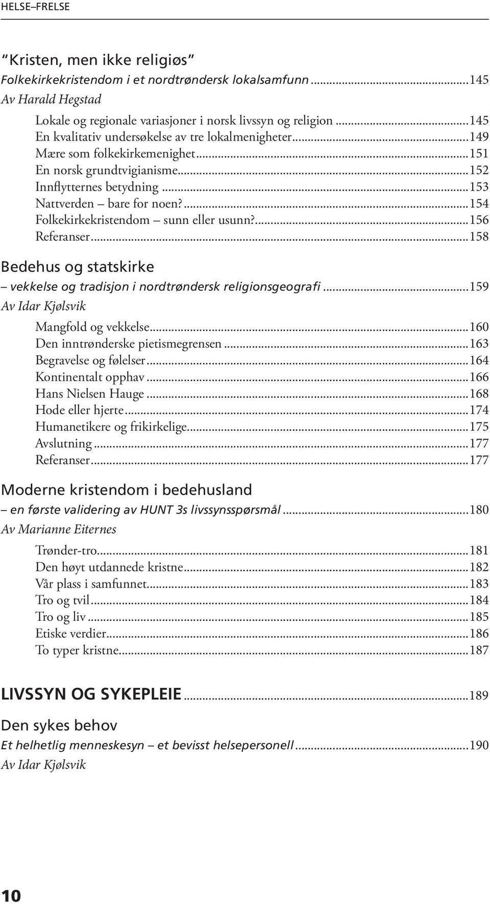 ...154 Folkekirkekristendom sunn eller usunn?...156 Referanser...158 Bedehus og statskirke vekkelse og tradisjon i nordtrøndersk religionsgeografi...159 Mangfold og vekkelse.