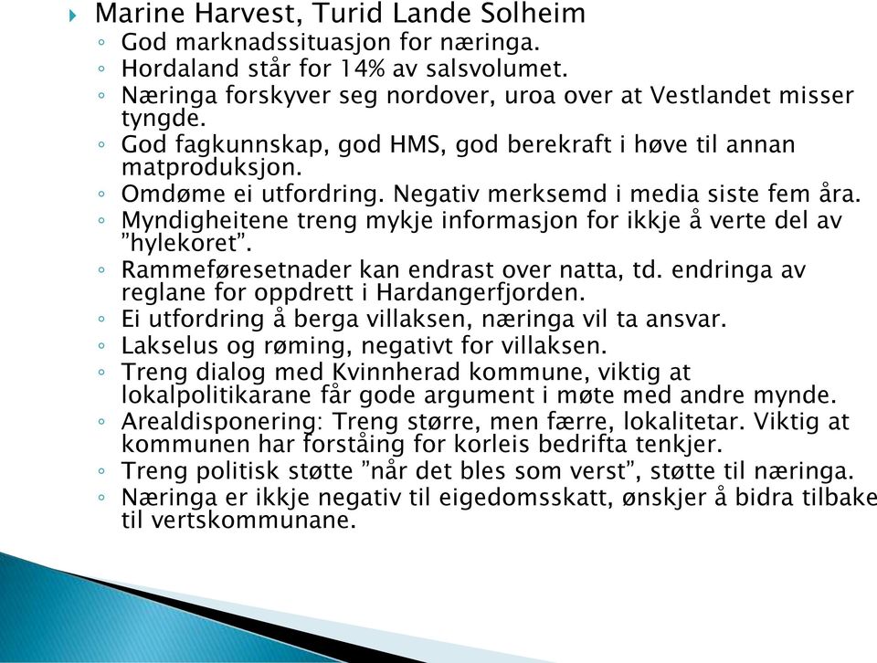 Myndigheitene treng mykje informasjon for ikkje å verte del av hylekoret. Rammeføresetnader kan endrast over natta, td. endringa av reglane for oppdrett i Hardangerfjorden.