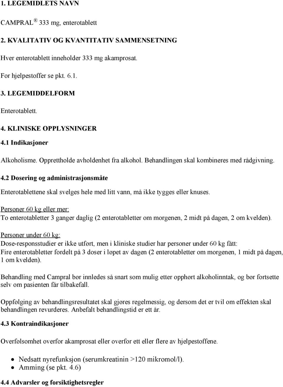 Personer 60 kg eller mer: To enterotabletter 3 ganger daglig (2 enterotabletter om morgenen, 2 midt på dagen, 2 om kvelden).