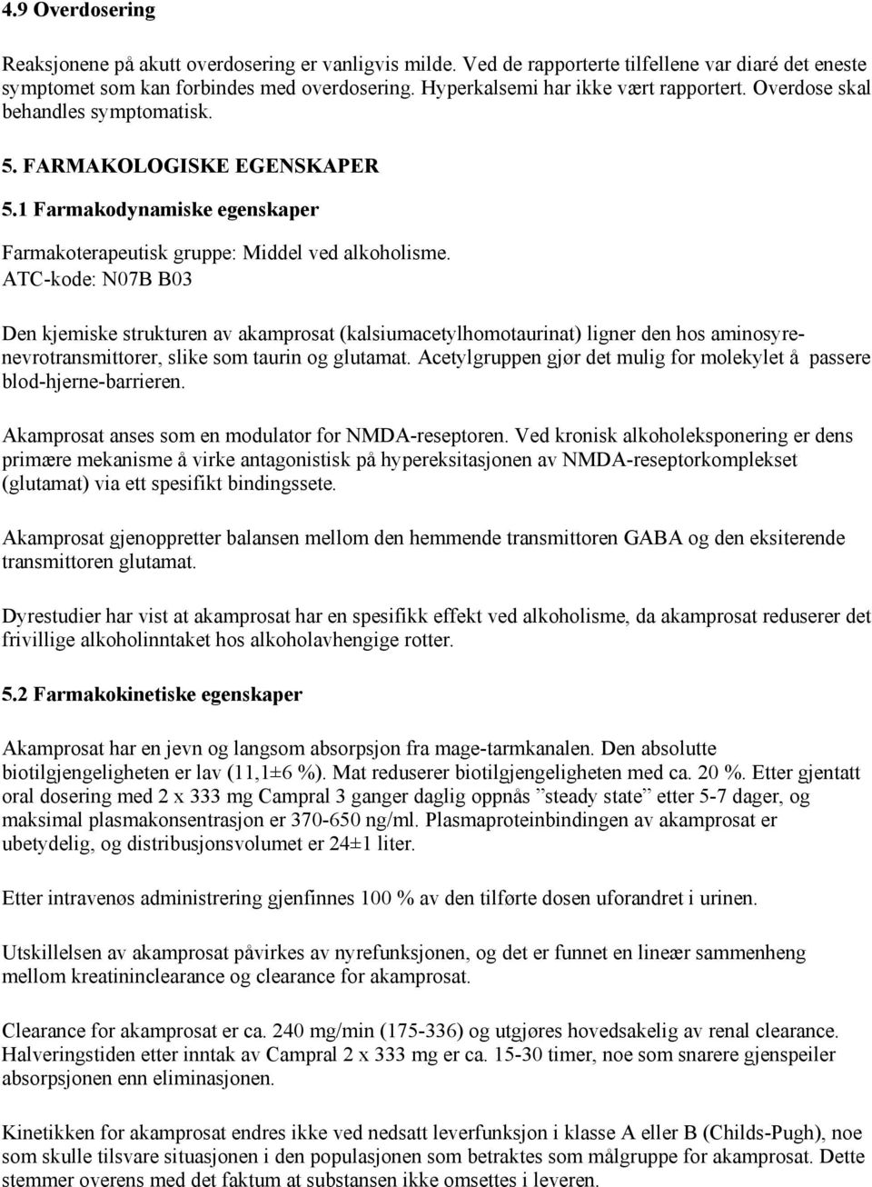 ATC-kode: N07B B03 Den kjemiske strukturen av akamprosat (kalsiumacetylhomotaurinat) ligner den hos aminosyrenevrotransmittorer, slike som taurin og glutamat.