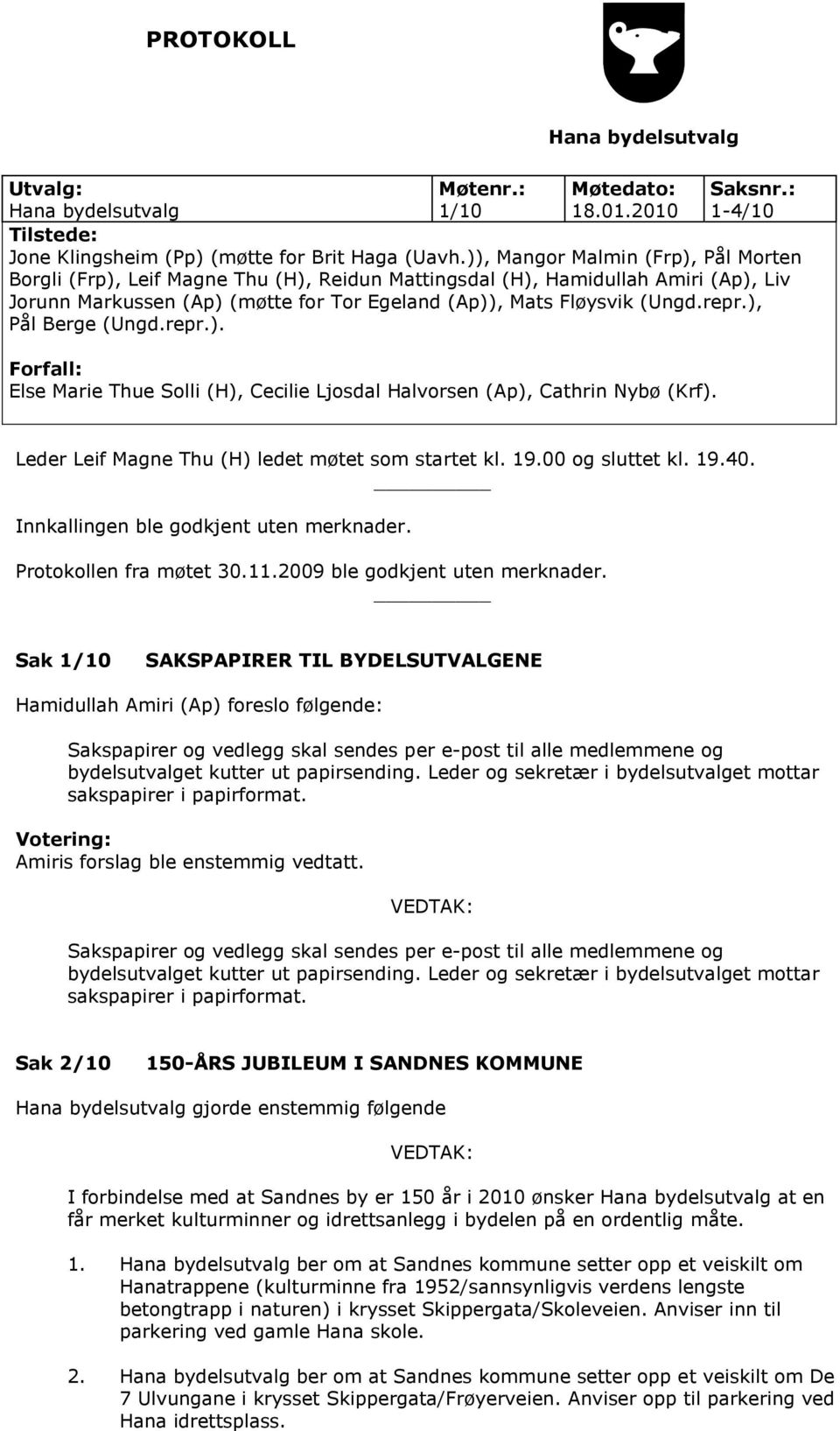 ), Pål Berge (Ungd.repr.). Forfall: Else Marie Thue Solli (H), Cecilie Ljosdal Halvorsen (Ap), Cathrin Nybø (Krf). Leder Leif Magne Thu (H) ledet møtet som startet kl. 19.00 og sluttet kl. 19.40.