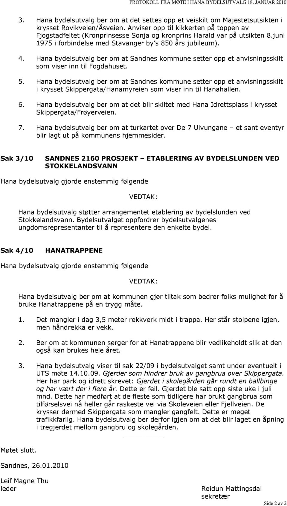 Hana bydelsutvalg ber om at Sandnes kommune setter opp et anvisningsskilt som viser inn til Fogdahuset. 5.