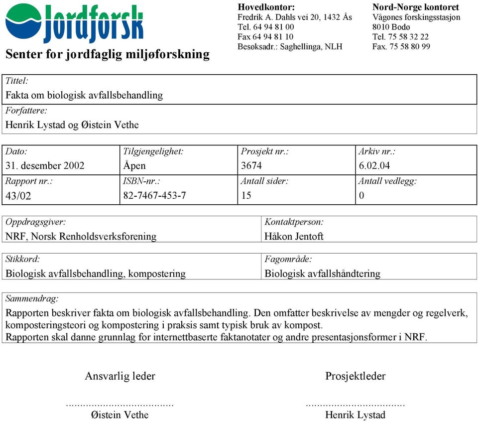 75 58 80 99 Tittel: Fakta om biologisk avfallsbehandling Forfattere: Henrik Lystad og Øistein Vethe Dato: Tilgjengelighet: Prosjekt nr.: Arkiv nr.: 31. desember 2002 Åpen 3674 6.02.04 Rapport nr.