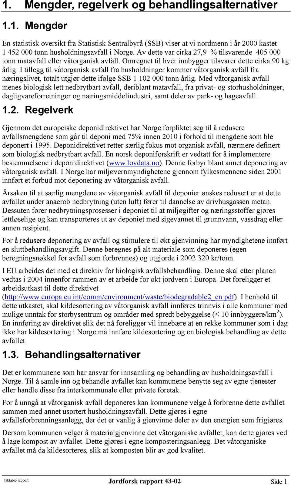 I tillegg til våtorganisk avfall fra husholdninger kommer våtorganisk avfall fra næringslivet, totalt utgjør dette ifølge SSB 1 102 000 tonn årlig.