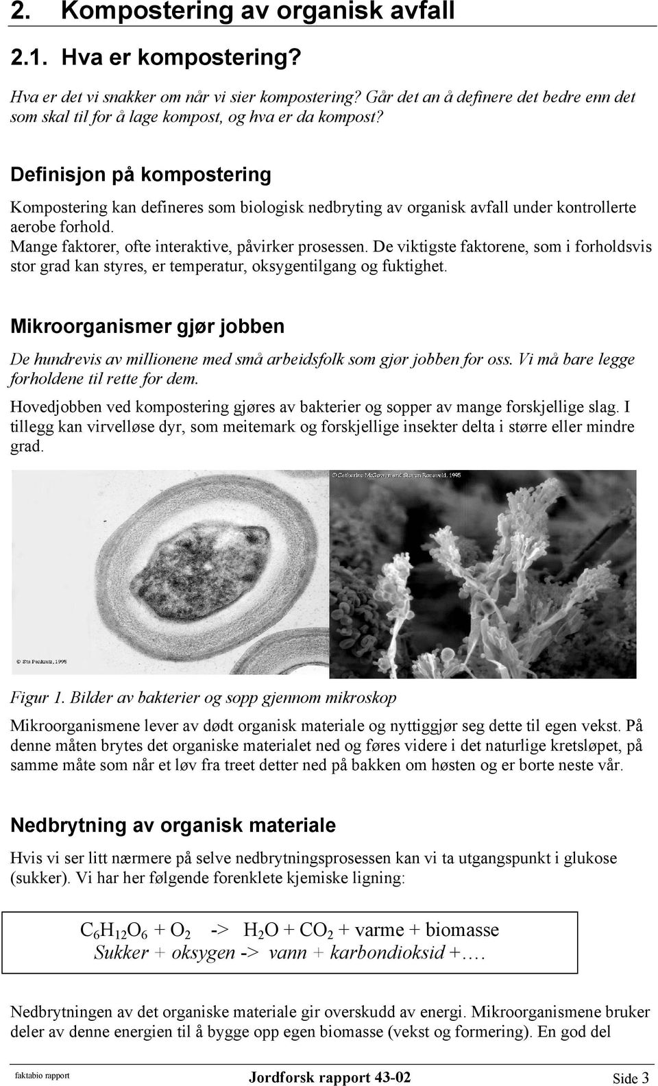 Definisjon på kompostering Kompostering kan defineres som biologisk nedbryting av organisk avfall under kontrollerte aerobe forhold. Mange faktorer, ofte interaktive, påvirker prosessen.