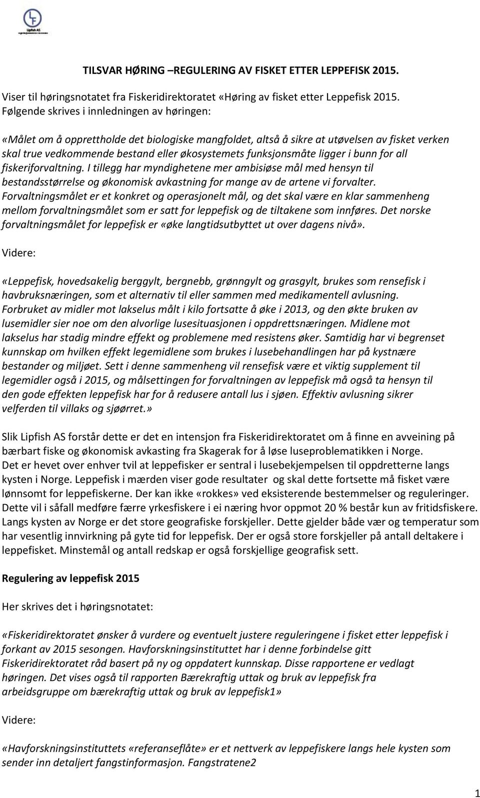 funksjonsmåte ligger i bunn for all fiskeriforvaltning. I tillegg har myndighetene mer ambisiøse mål med hensyn til bestandsstørrelse og økonomisk avkastning for mange av de artene vi forvalter.